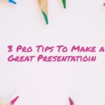 3 Pro Tips To Make A Great Presentation